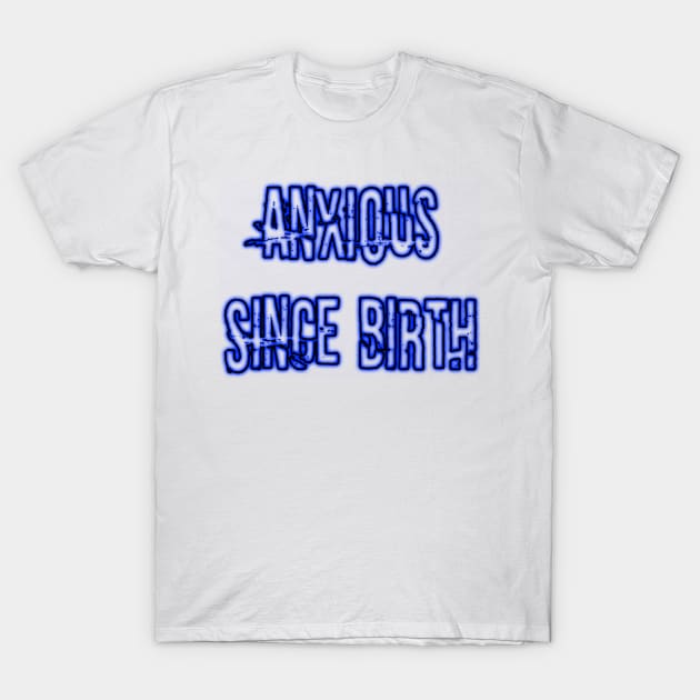Anxious Since Birth (neon blue) T-Shirt by Narrie